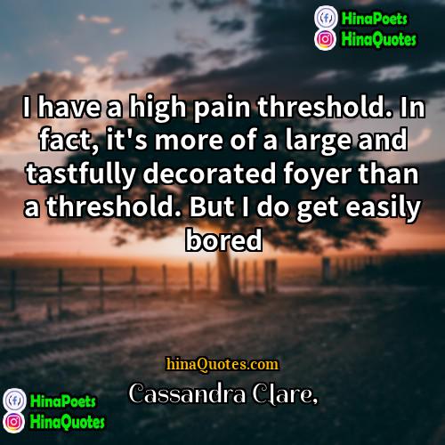 Cassandra Clare Quotes | I have a high pain threshold. In